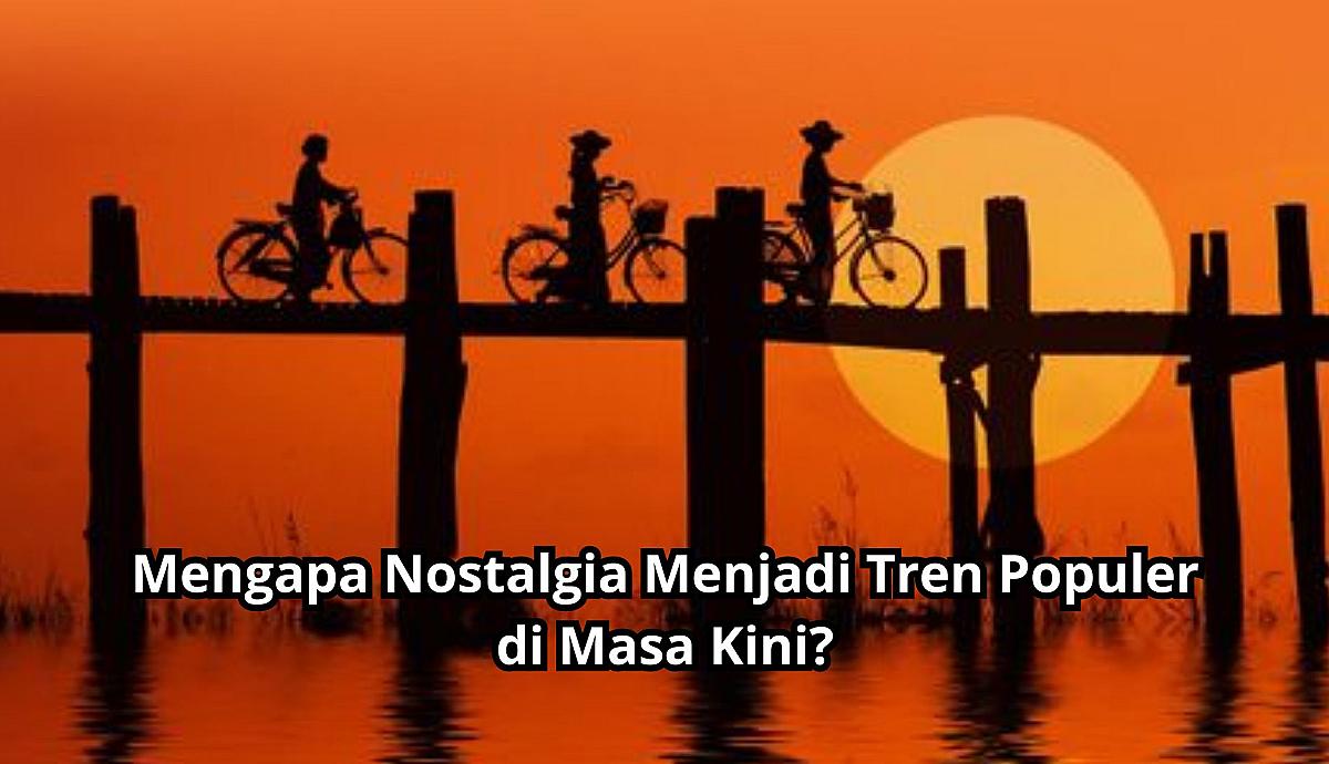 Mengapa Nostalgia Menjadi Tren Populer di Masa Kini?