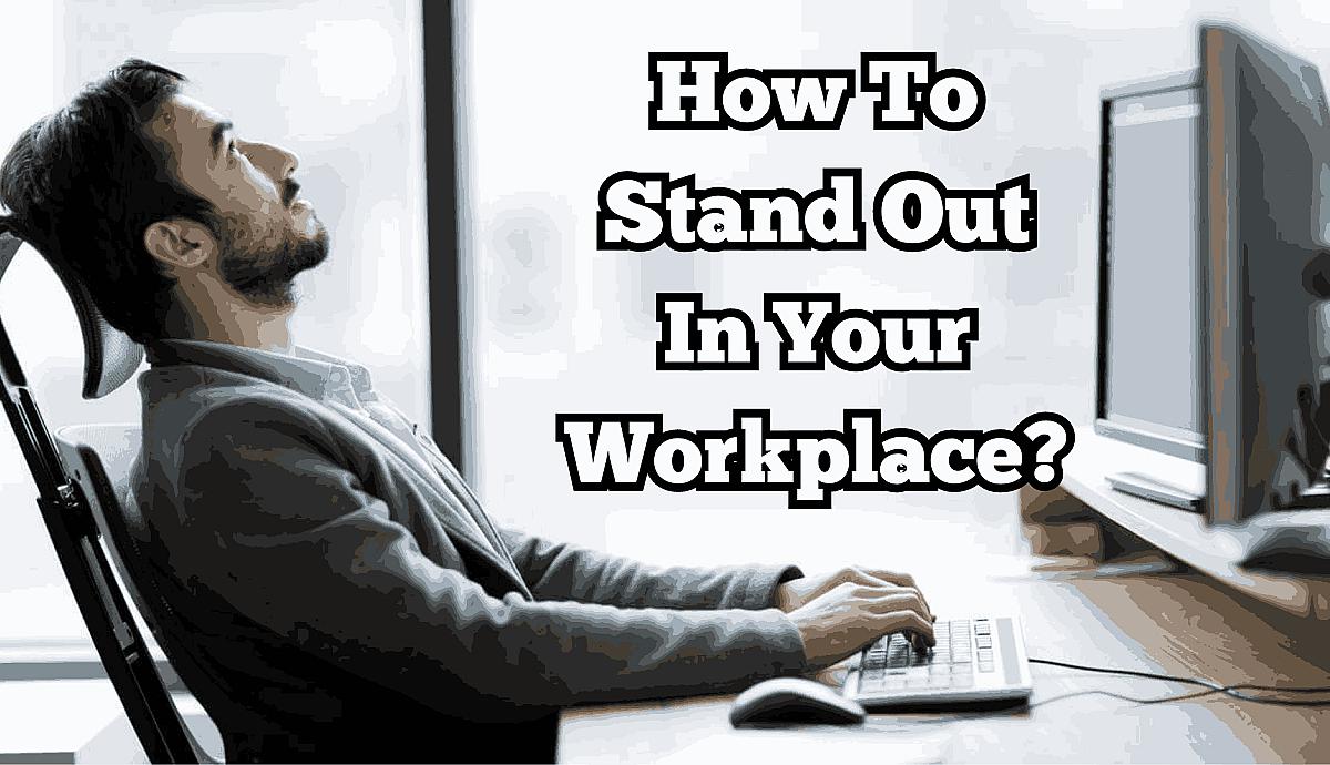 How To Stand Out In Your Workplace?