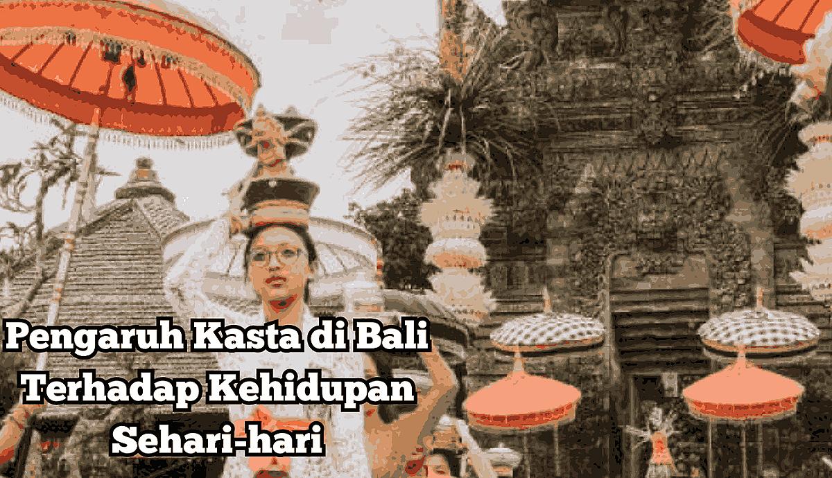 Pengaruh Kasta di Bali Terhadap Kehidupan Sehari-hari