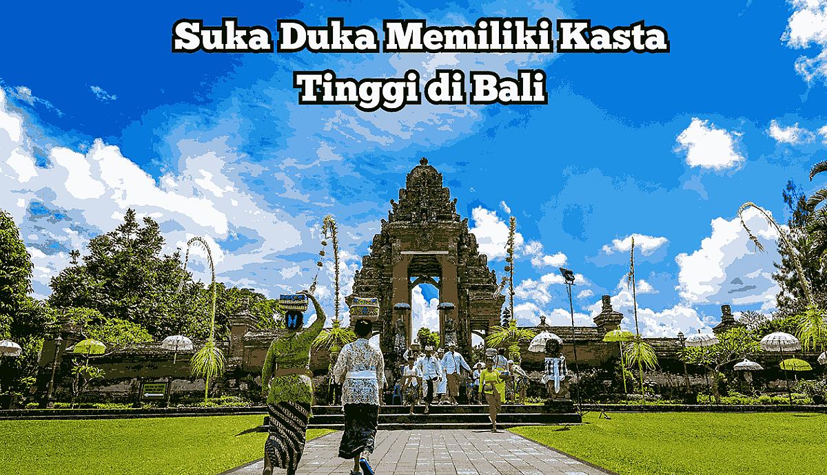 Suka Duka Memiliki Kasta Tinggi di Bali
