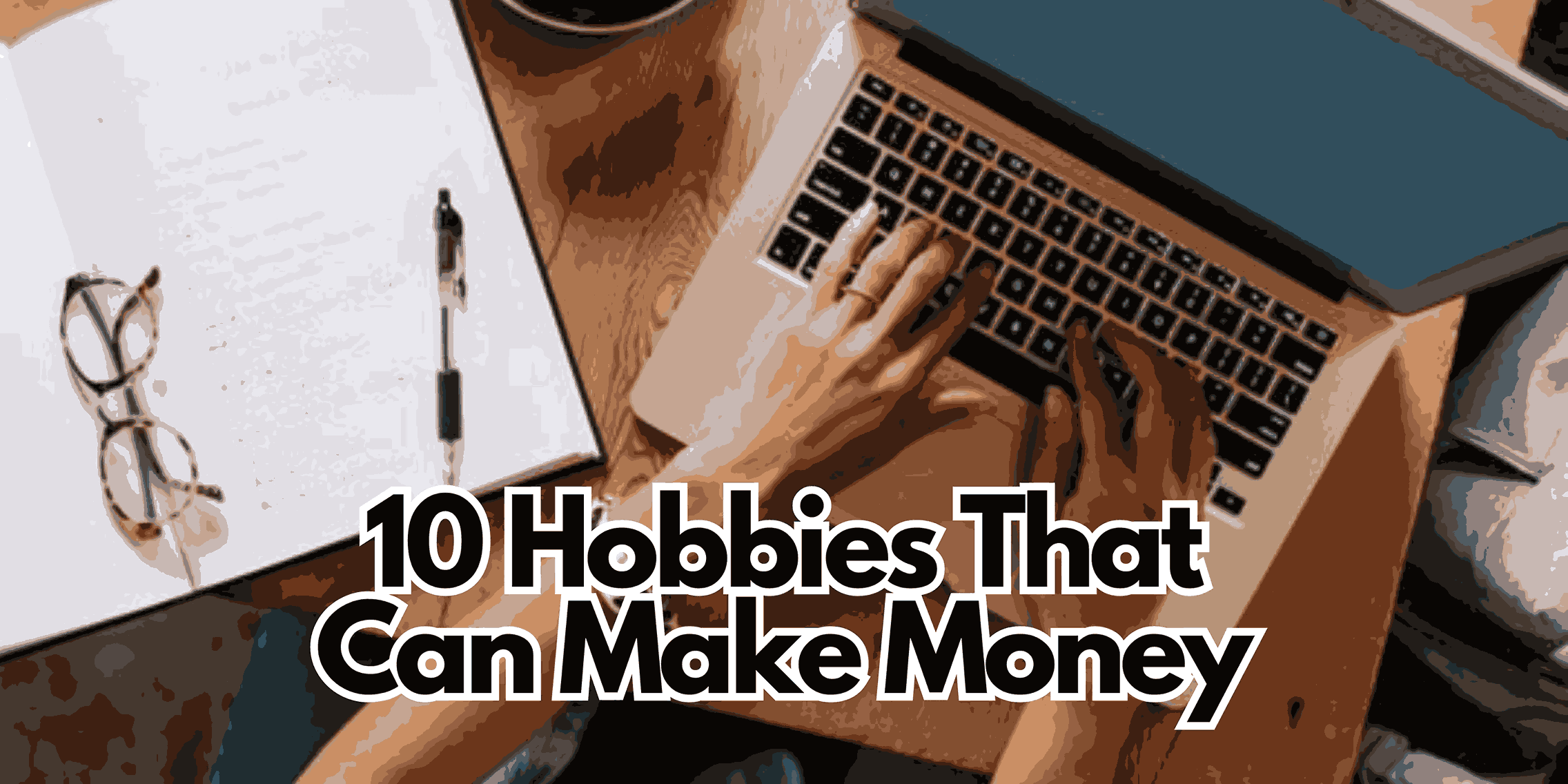 10 Hobbies That Can Make Money