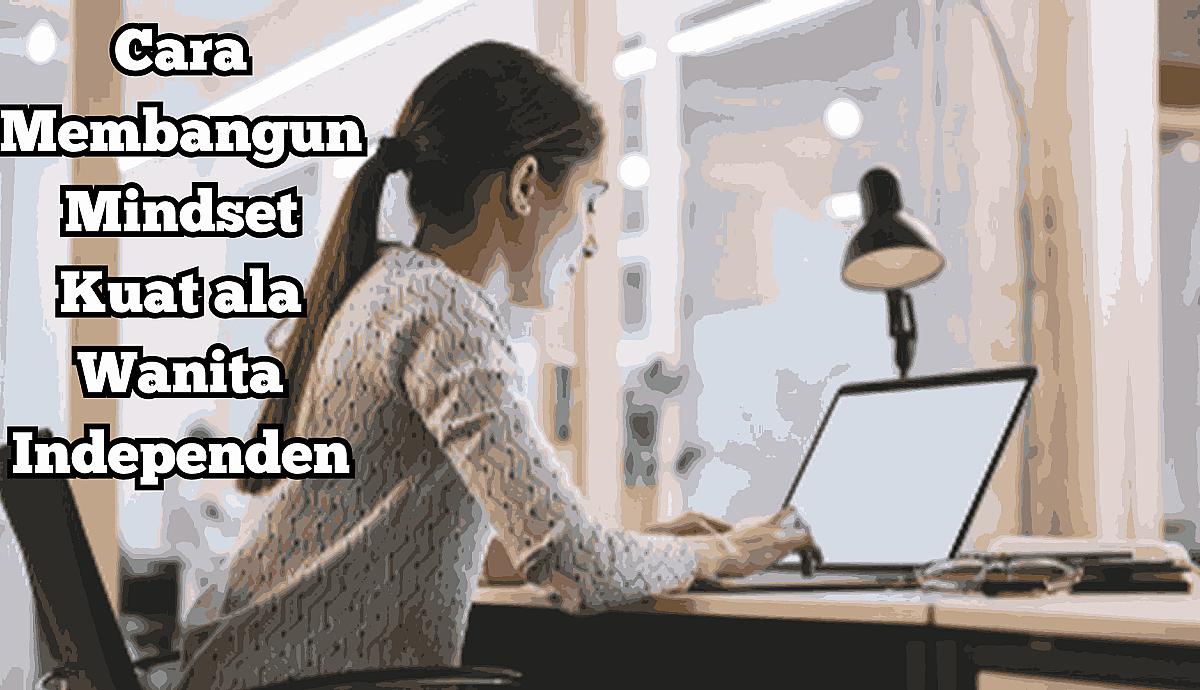 Cara Membangun Mindset Kuat ala Wanita Independen