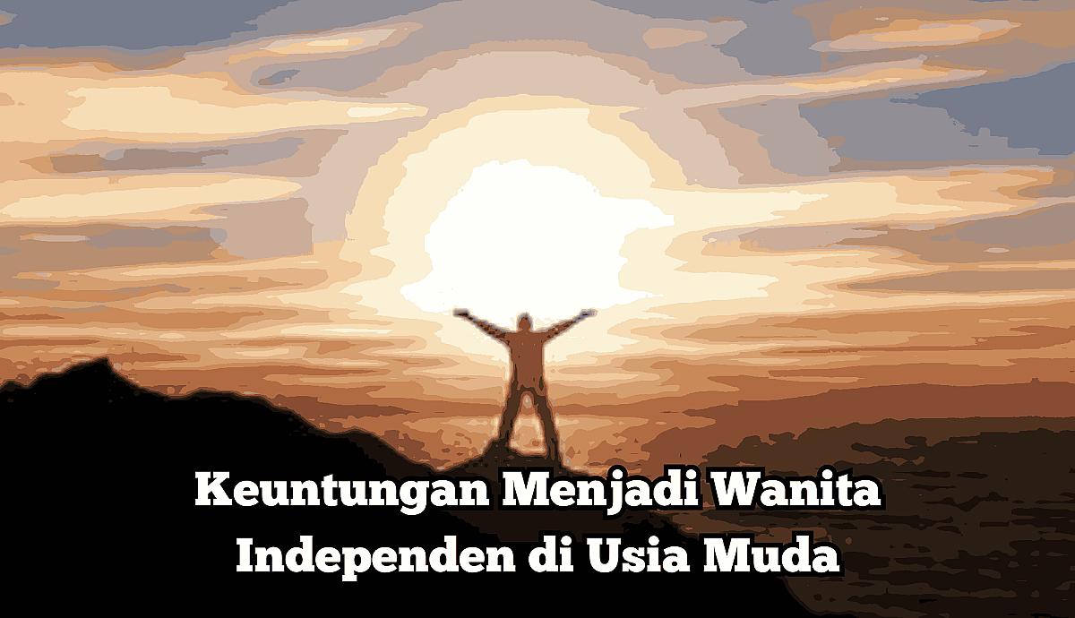 Keuntungan Menjadi Wanita Independen di Usia Muda