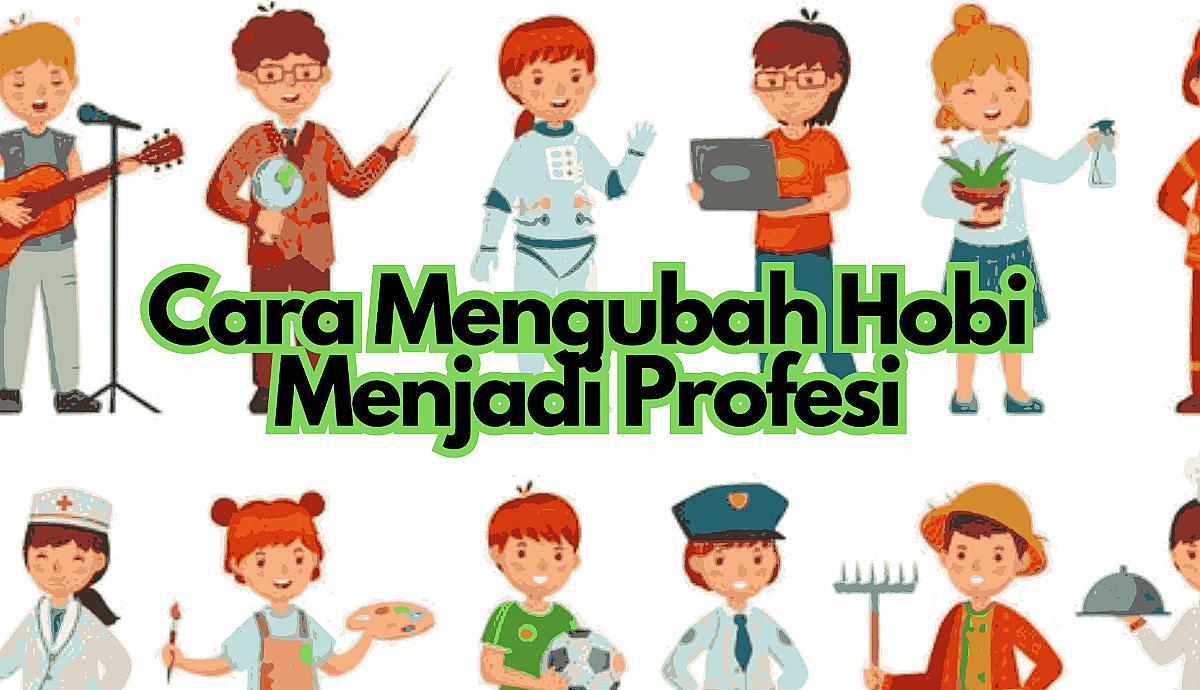 Cara Mengubah Hobi Menjadi Profesi