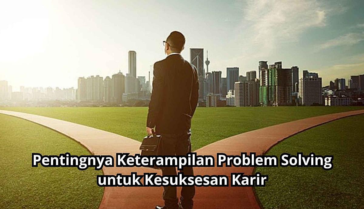 Pentingnya Keterampilan Problem Solving untuk Kesuksesan Karir
