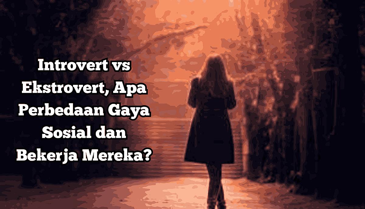 Introvert vs Ekstrovert, Apa Perbedaan Gaya Sosial dan Bekerja Mereka?