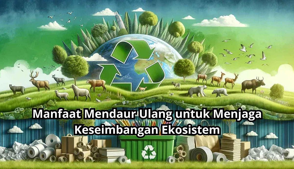 Manfaat Mendaur Ulang untuk Menjaga Keseimbangan Ekosistem