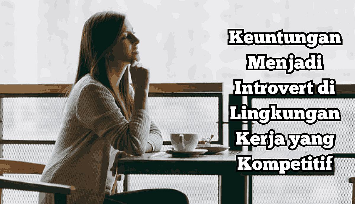 Keuntungan Menjadi Introvert di Lingkungan Kerja yang Kompetitif