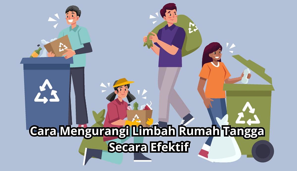 Cara Mengurangi Limbah Rumah Tangga Secara Efektif
