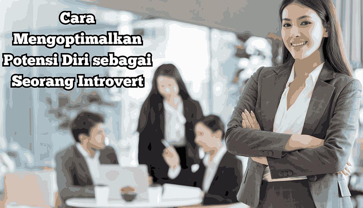 Cara Mengoptimalkan Potensi Diri sebagai Seorang Introvert