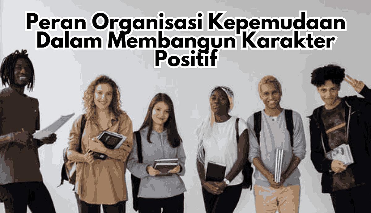 Peran Organisasi Kepemudaan dalam Membangun Karakter Positif