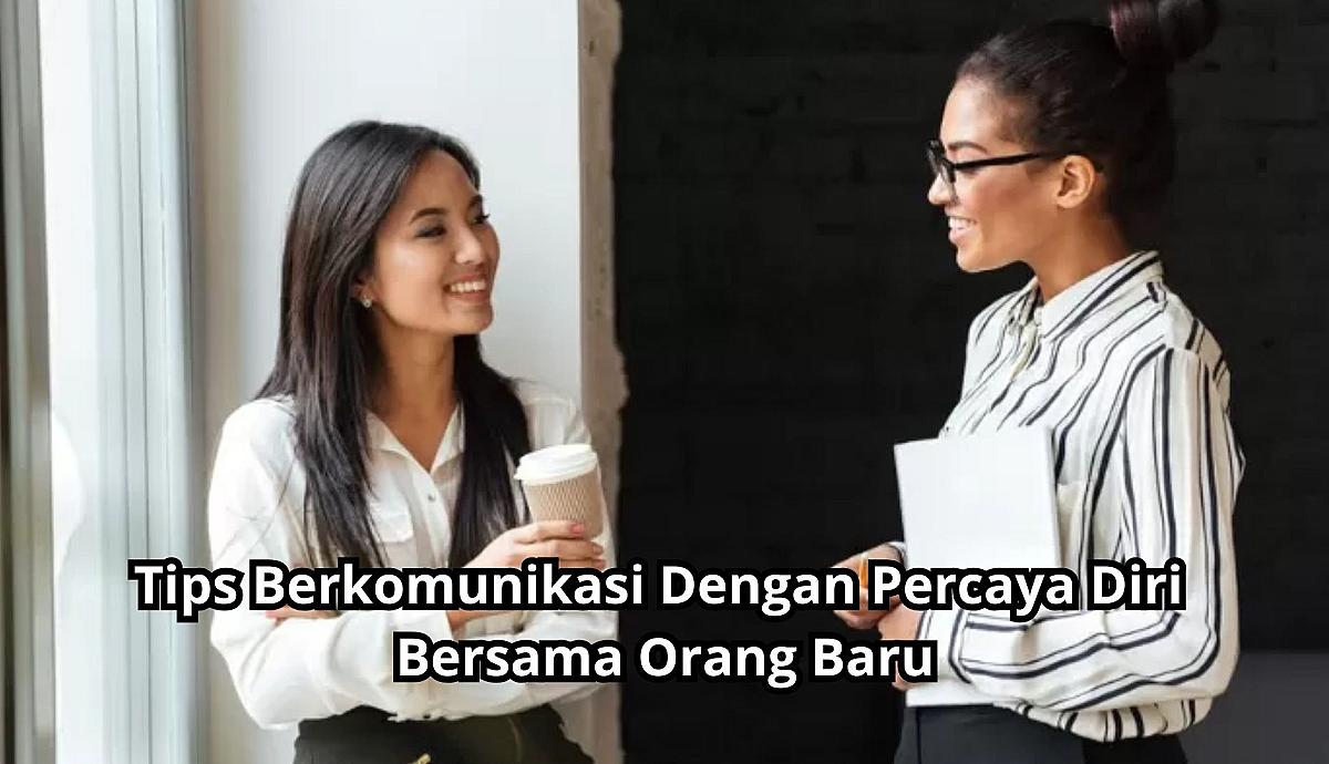 Tips Berkomunikasi Dengan Percaya Diri Bersama Orang Baru