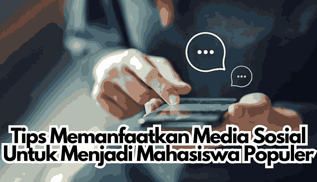 Tips Memanfaatkan Media Sosial untuk Menjadi Mahasiswa Populer