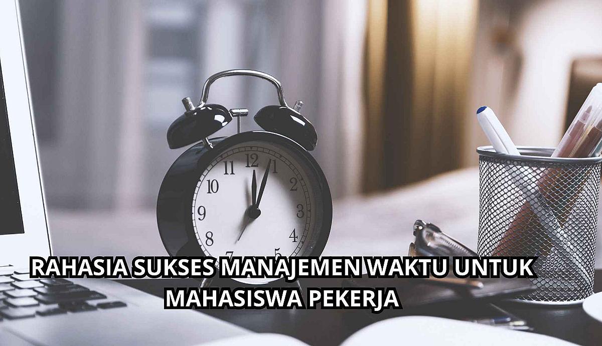 Rahasia Sukses Manajemen Waktu Untuk Mahasiswa Pekerja