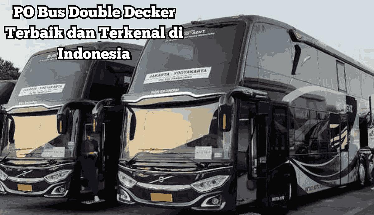 PO Bus Double Decker Terbaik dan Terkenal di Indonesia