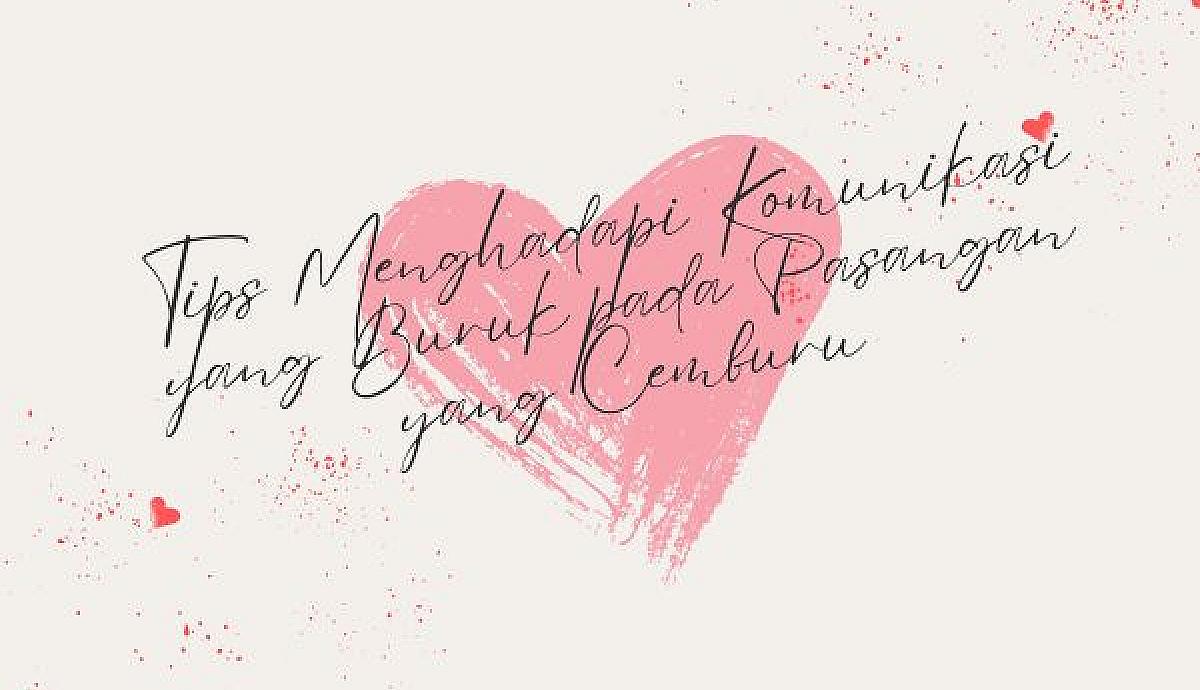 Tips Menghadapi Komunikasi yang Buruk pada Pasangan yang Cemburu