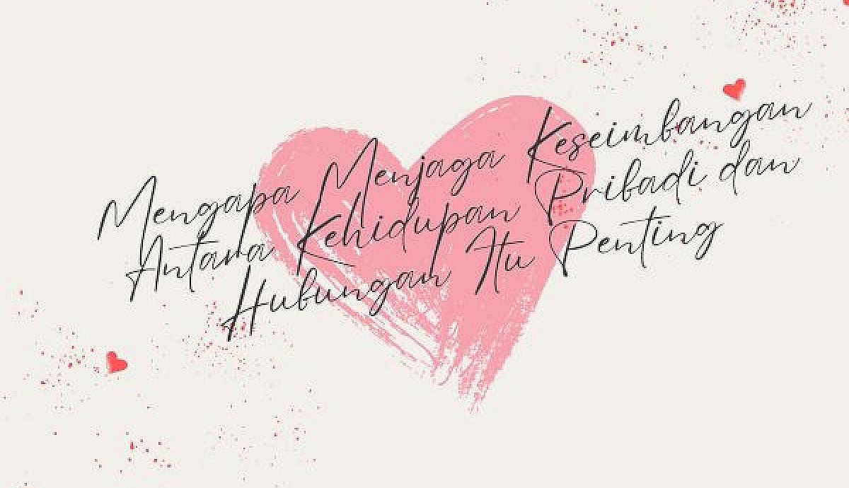 Mengapa Menjaga Keseimbangan Antara Kehidupan Pribadi dan Hubungan Itu Penting