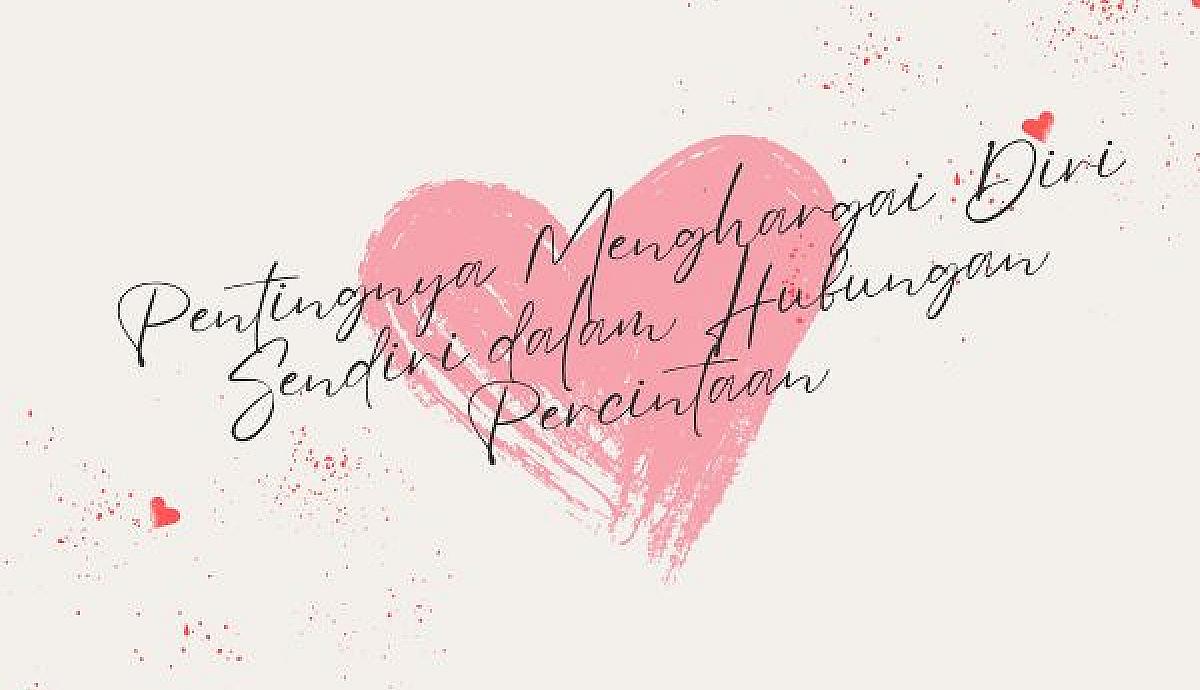 Pentingnya Menghargai Diri Sendiri dalam Hubungan Percintaan