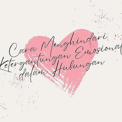 Cara Menghindari Ketergantungan Emosional dalam Hubungan