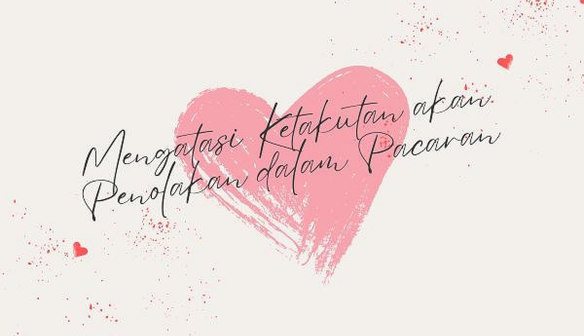 Mengatasi Ketakutan akan Penolakan dalam Pacaran