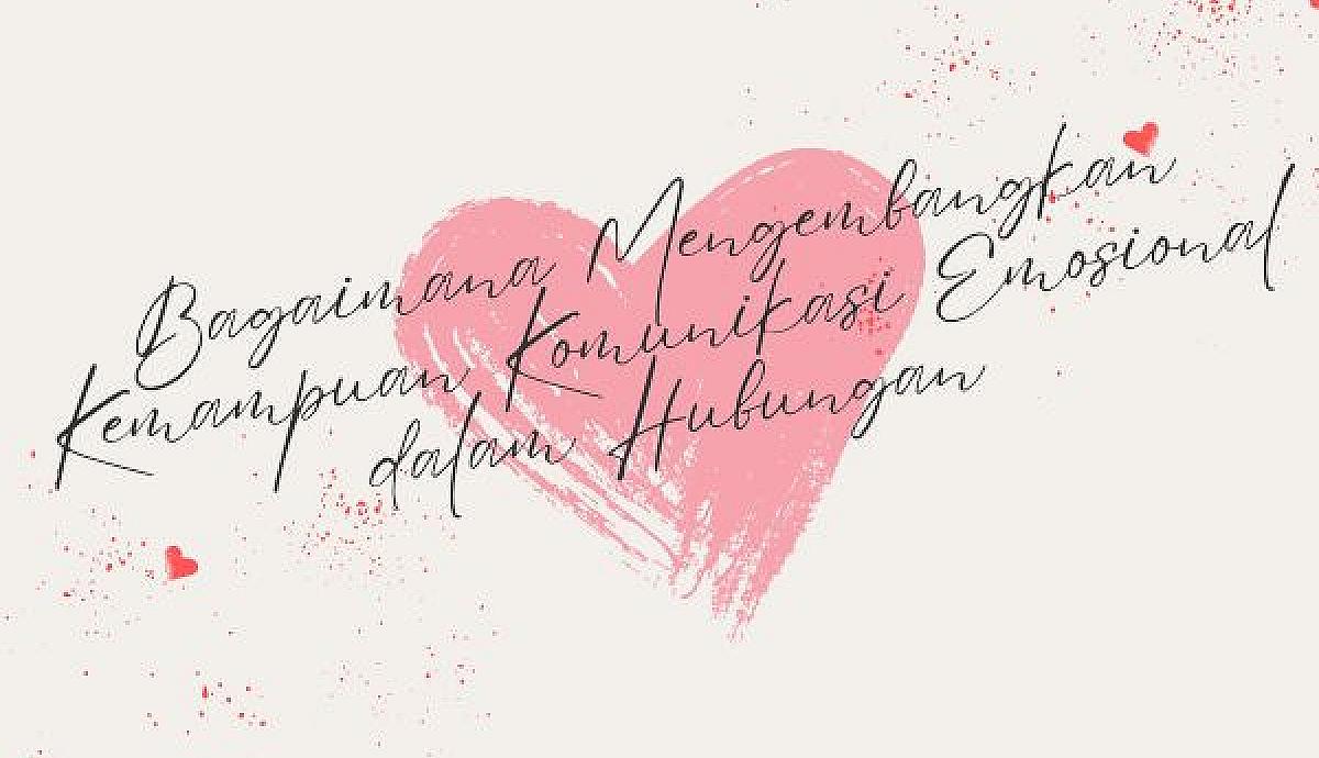 Bagaimana Mengembangkan Kemampuan Komunikasi Emosional dalam Hubungan