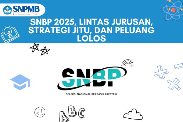 SNBP 2025, Lintas Jurusan, Strategi Jitu, dan Peluang Lolos