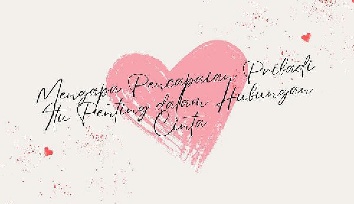Mengapa Pencapaian Pribadi Itu Penting dalam Hubungan Cinta?