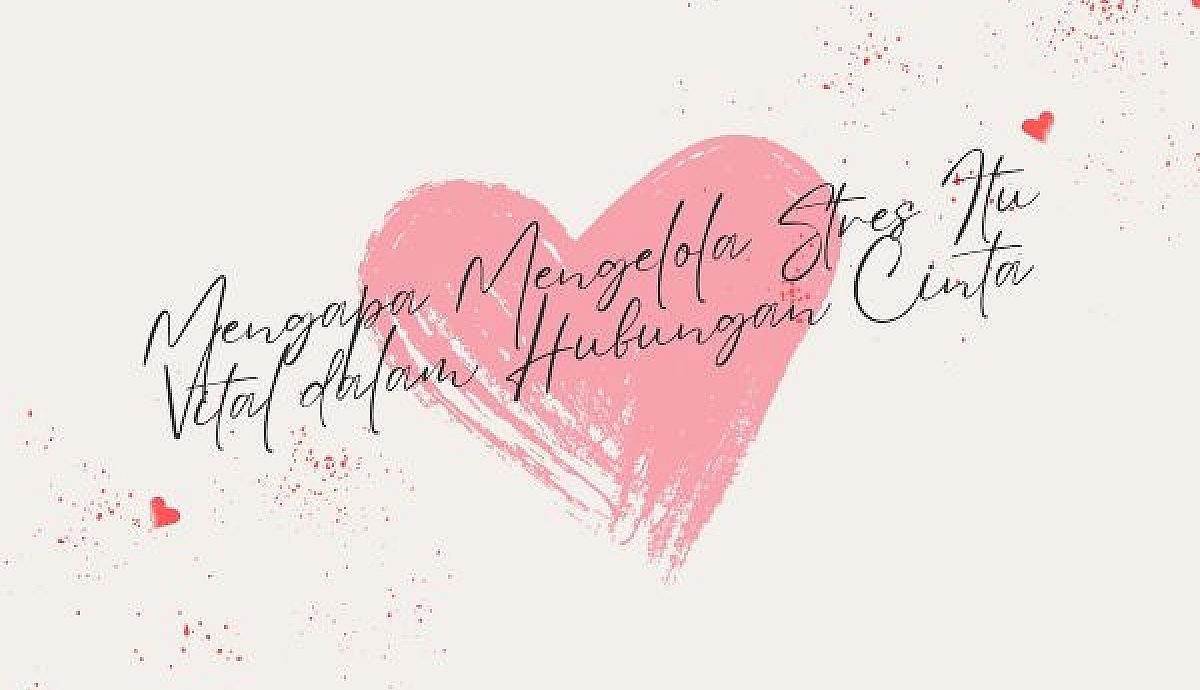 Mengapa Mengelola Stres Itu Vital dalam Hubungan Cinta?