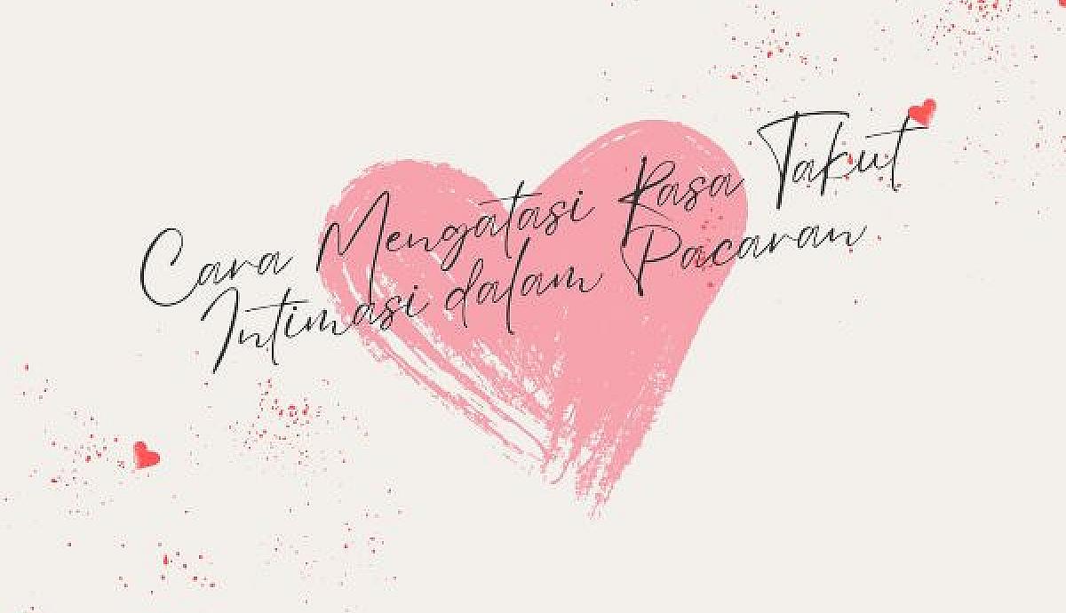 Cara Mengatasi Rasa Takut Intimasi dalam Pacaran