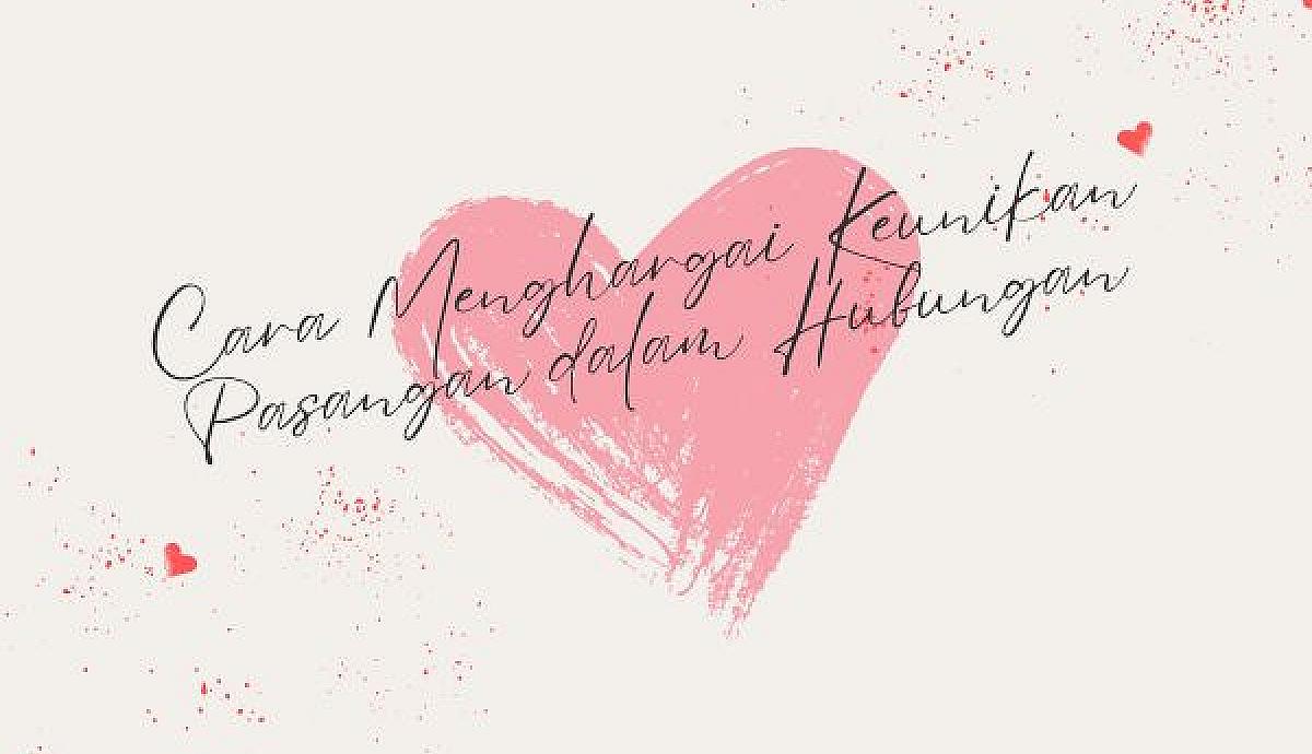 Cara Menghargai Keunikan Pasangan dalam Hubungan