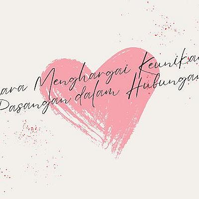 Cara Menghargai Keunikan Pasangan dalam Hubungan