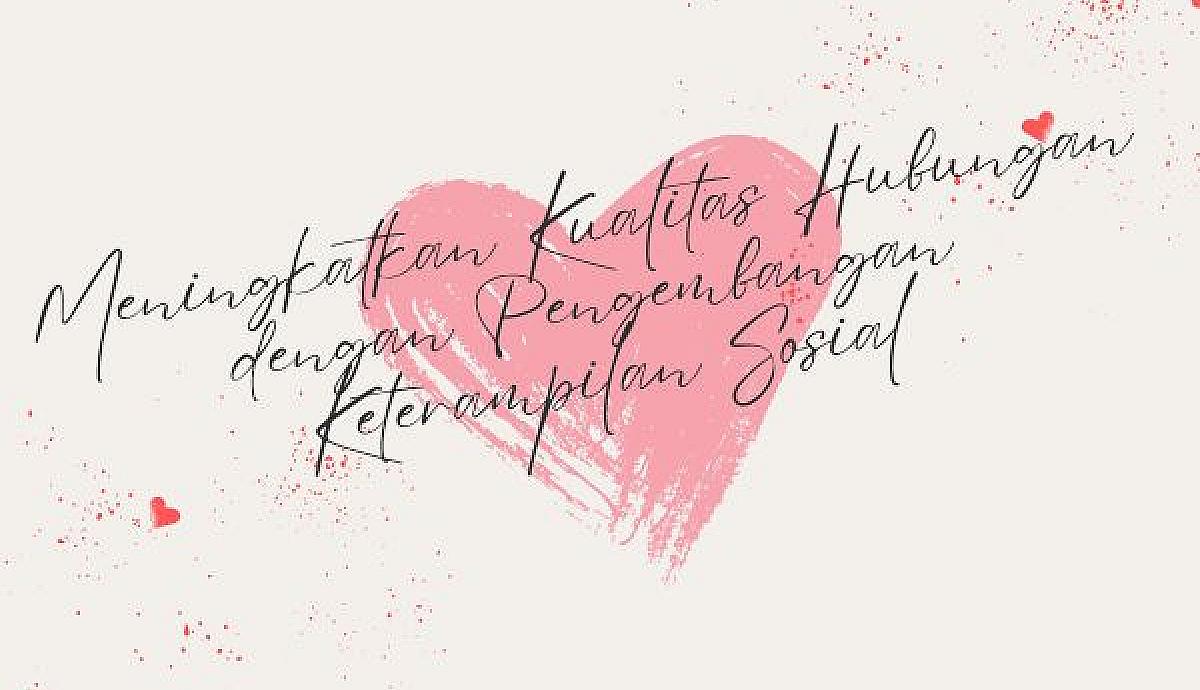 Meningkatkan Kualitas Hubungan dengan Pengembangan Keterampilan Sosial