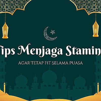 Tips Menjaga Stamina agar Tetap Fit Selama Puasa