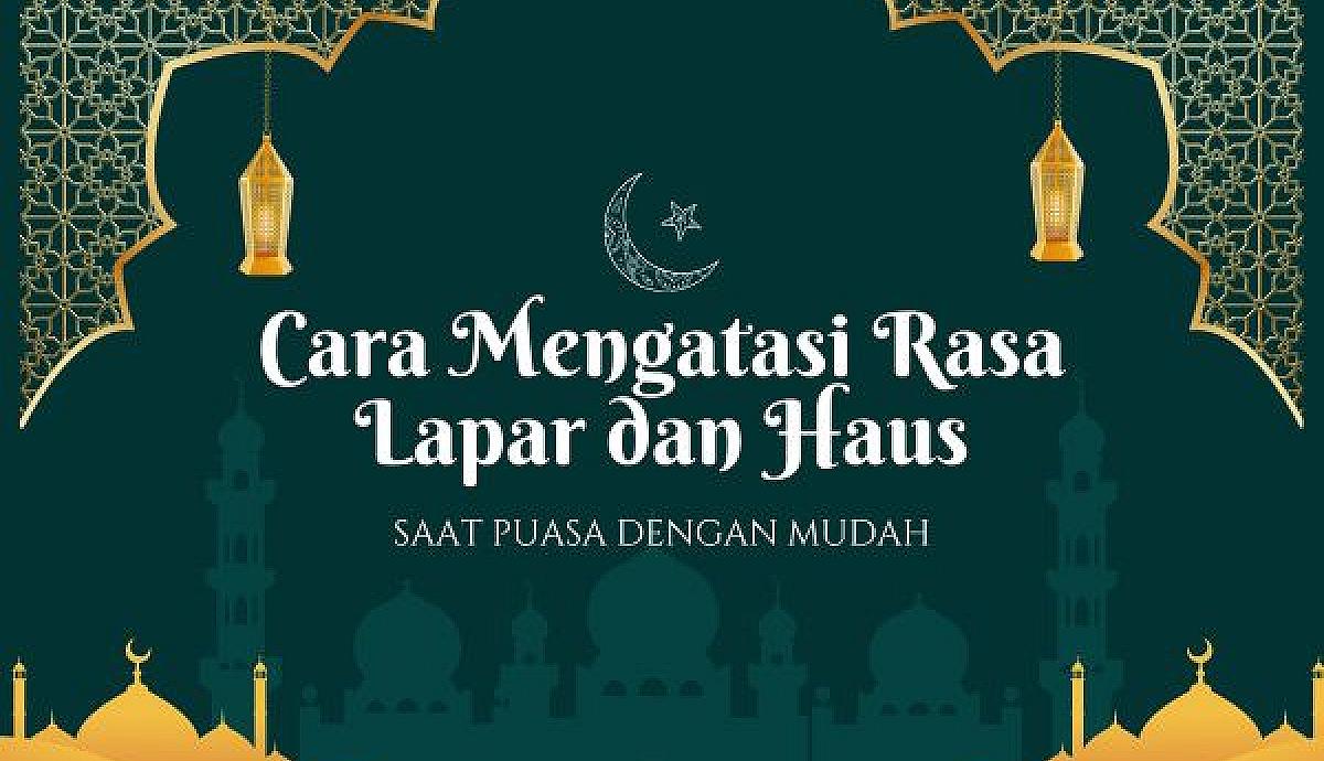 Cara Mengatasi Rasa Lapar dan Haus saat Puasa dengan Mudah