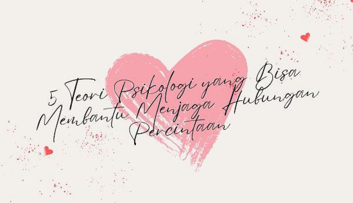 5 Teori Psikologi yang Bisa Membantu Menjaga Hubungan Percintaan