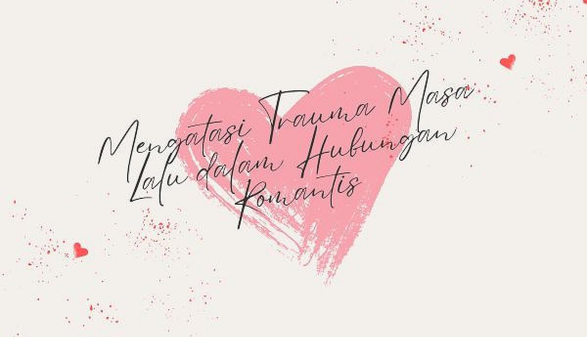 Mengatasi Trauma Masa Lalu dalam Hubungan Romantis