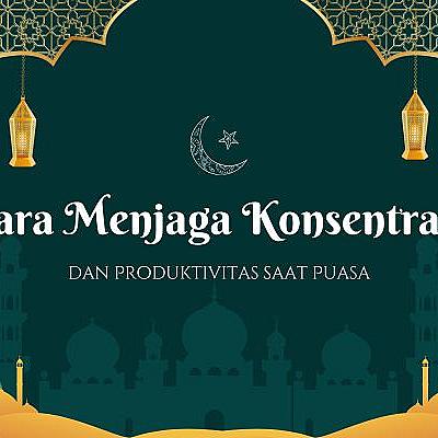 Cara Menjaga Konsentrasi dan Produktivitas saat Puasa