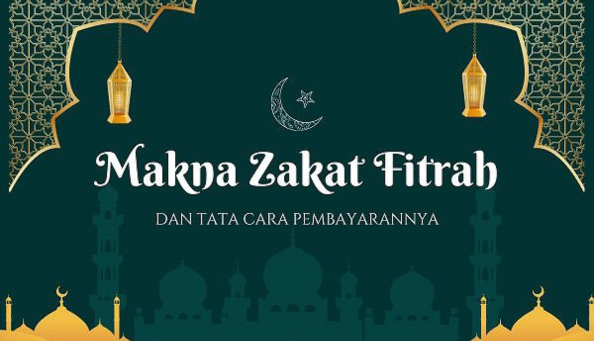 Makna Zakat Fitrah dan Tata Cara Pembayarannya