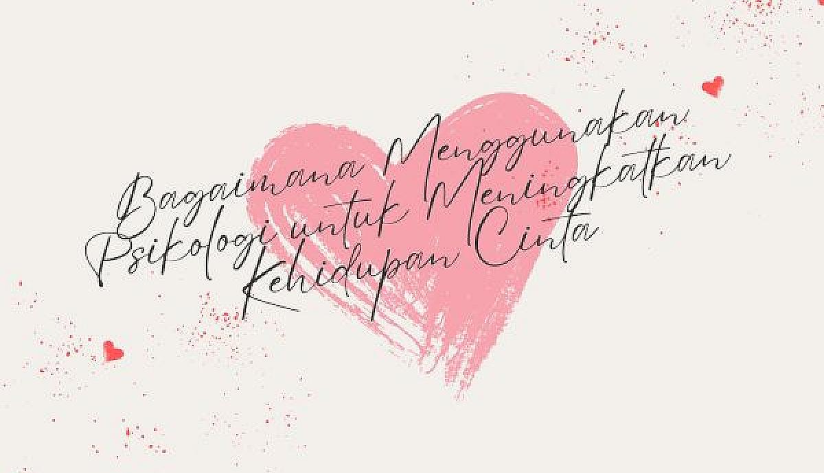 Bagaimana Menggunakan Psikologi untuk Meningkatkan Kehidupan Cinta?