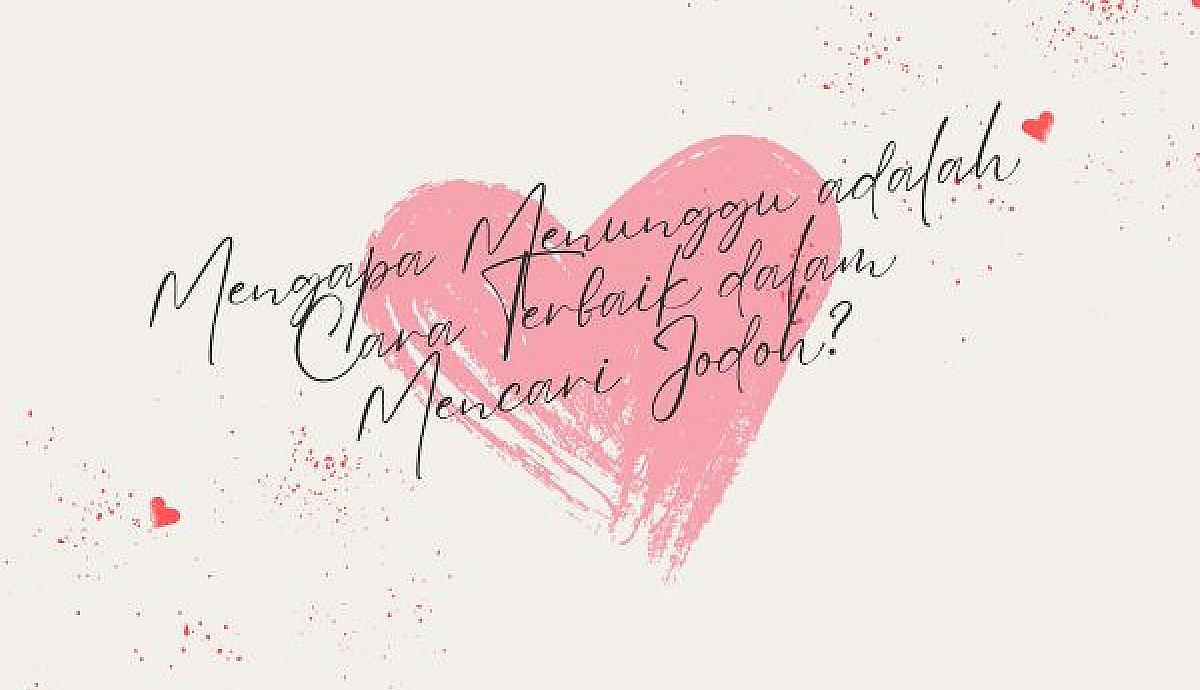 Mengapa Menunggu adalah Cara Terbaik dalam Mencari Jodoh?
