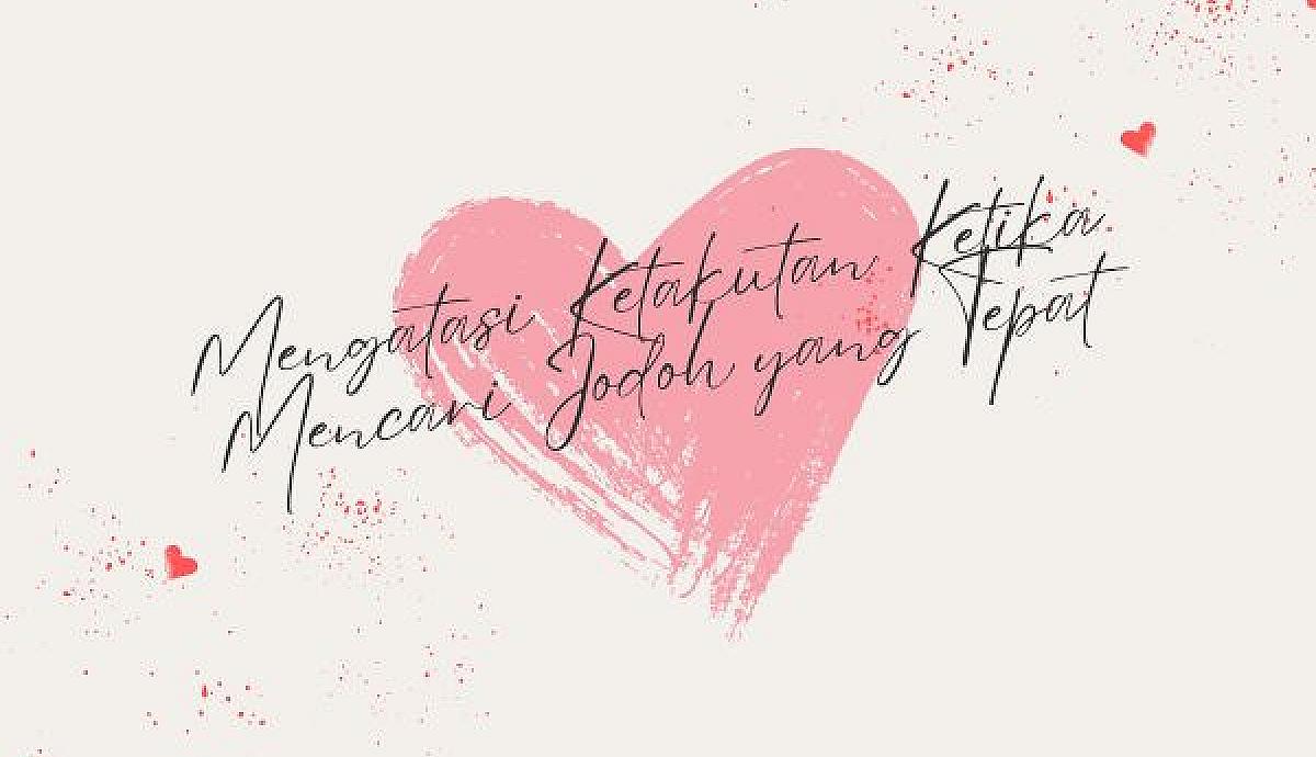 Mengatasi Ketakutan Ketika Mencari Jodoh yang Tepat