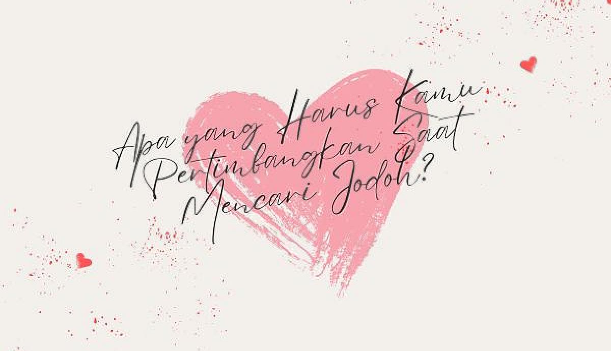 Apa yang Harus Kamu Pertimbangkan Saat Mencari Jodoh?