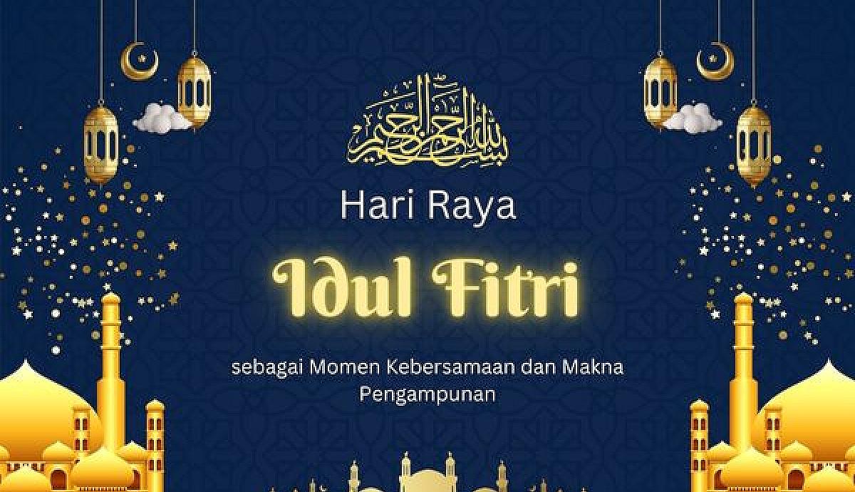 Hari Raya Idul Fitri sebagai Momen Kebersamaan dan Makna Pengampunan