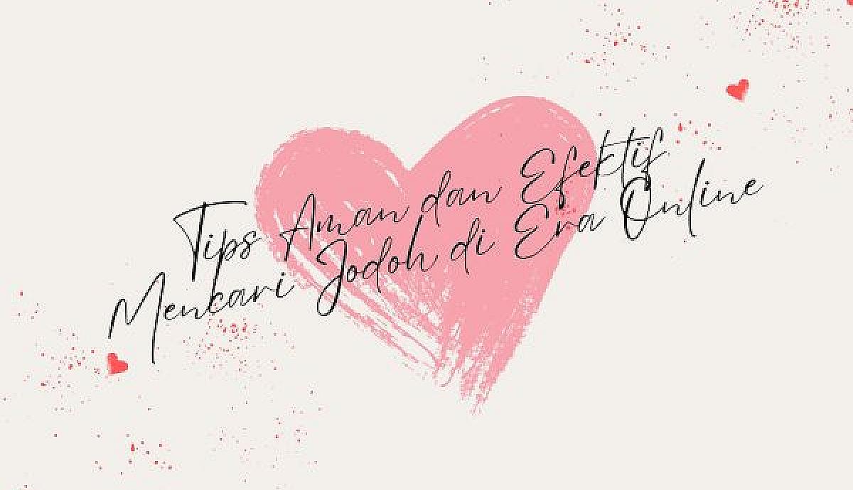Tips Aman dan Efektif Mencari Jodoh di Era Online