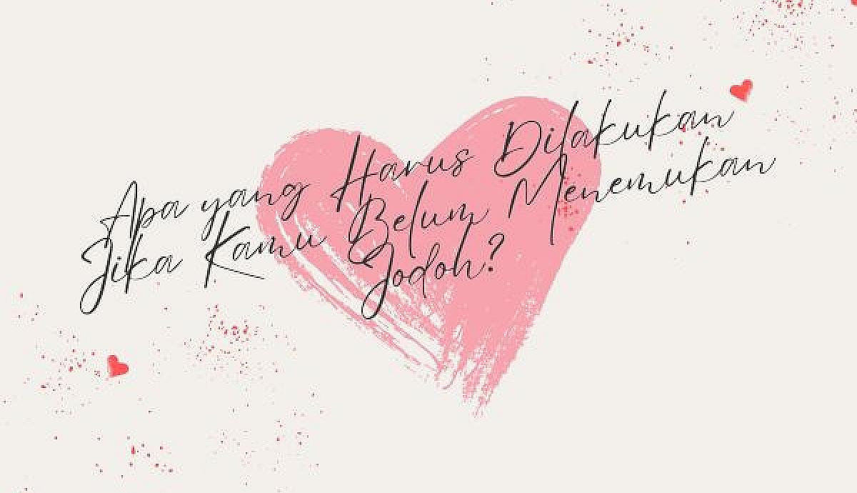 Apa yang Harus Dilakukan Jika Kamu Belum Menemukan Jodoh?
