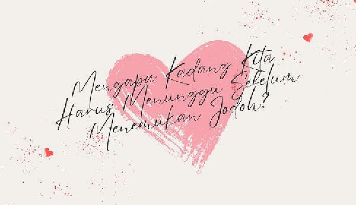 Mengapa Kadang Kita Harus Menunggu Sebelum Menemukan Jodoh?
