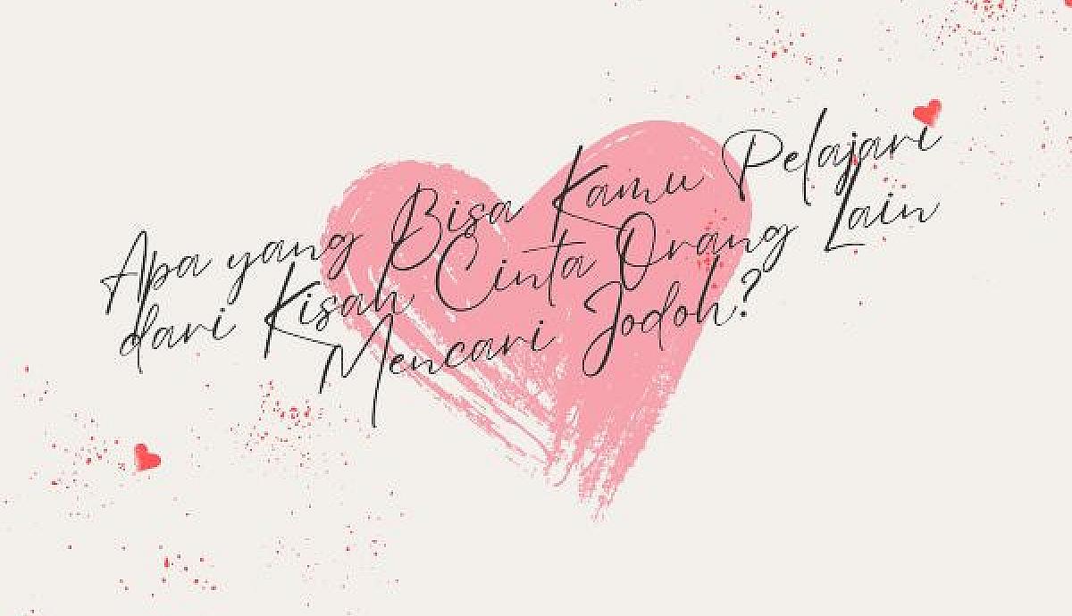 Apa yang Bisa Kamu Pelajari dari Kisah Cinta Orang Lain Mencari Jodoh?