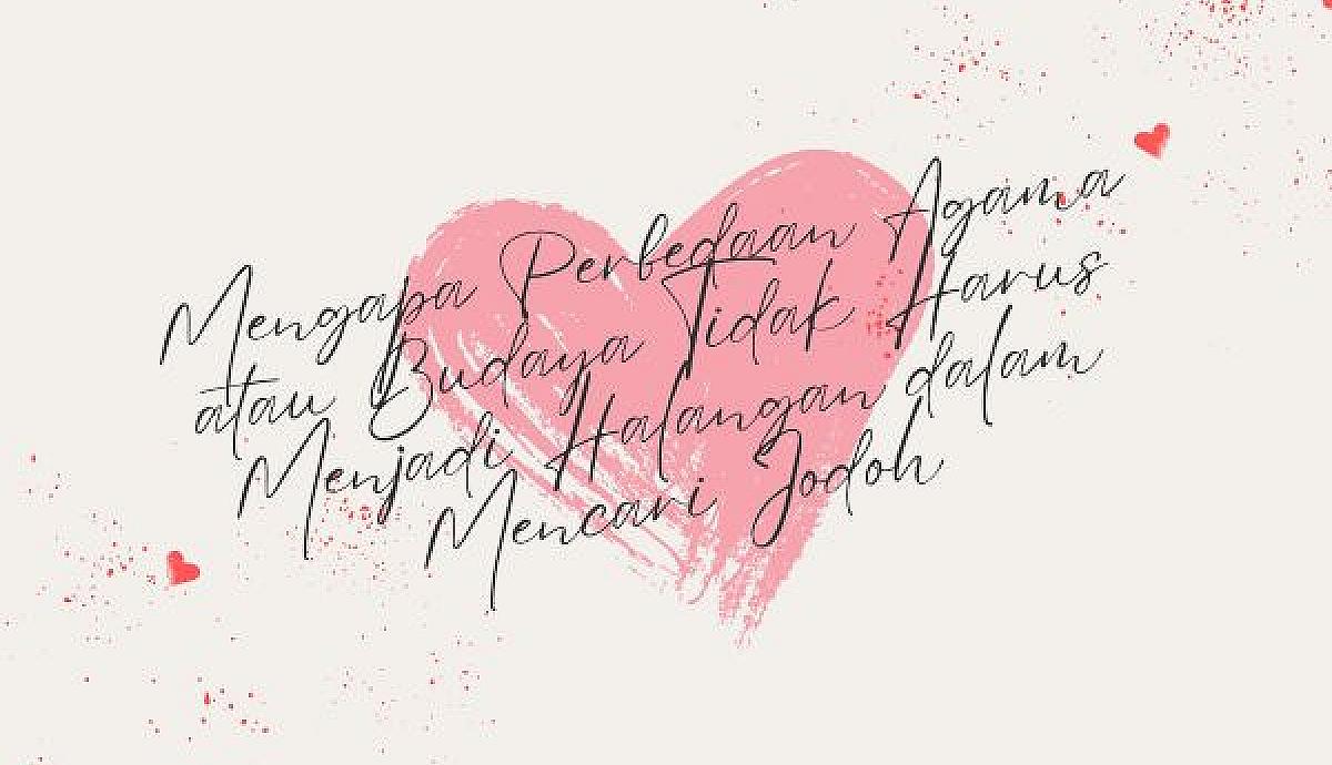 Mengapa Perbedaan Agama atau Budaya Tidak Harus Menjadi Halangan dalam Mencari Jodoh?