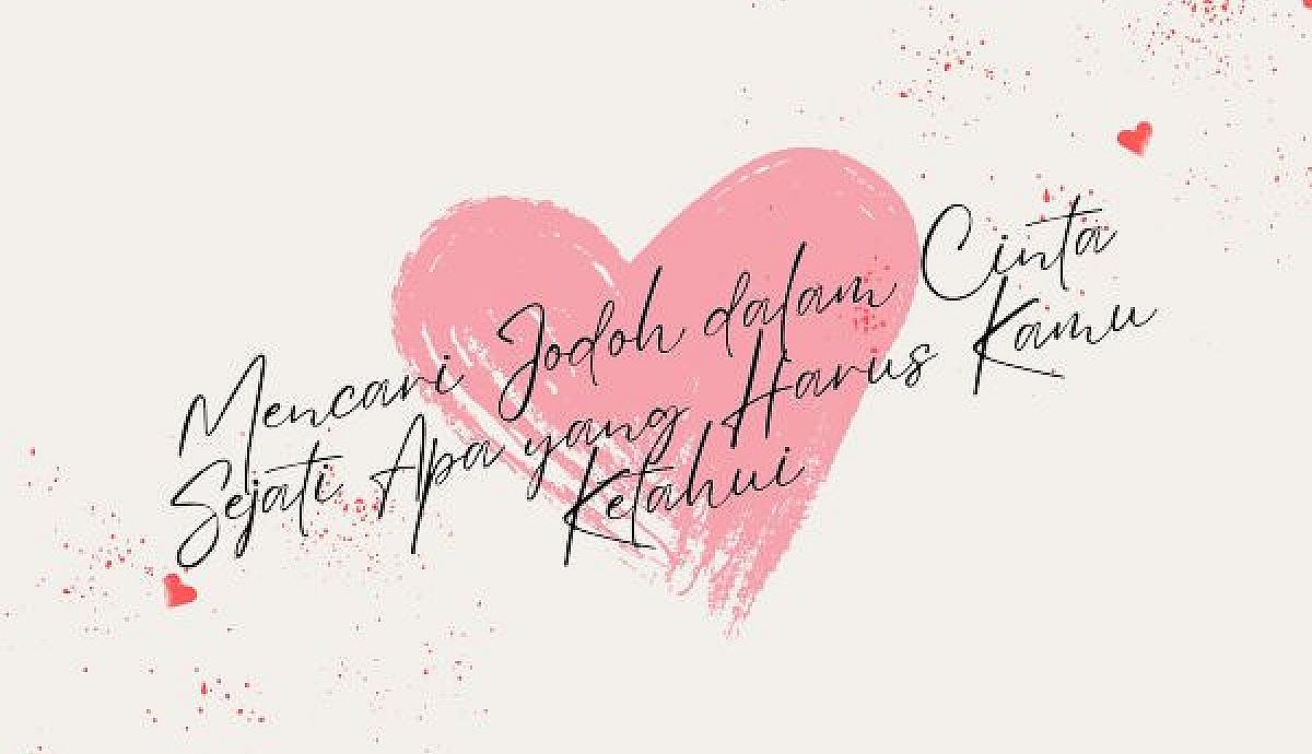 Mencari Jodoh dalam Cinta Sejati: Apa yang Harus Kamu Ketahui