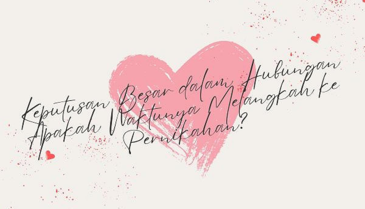 Keputusan Besar dalam Hubungan: Apakah Waktunya Melangkah ke Pernikahan?